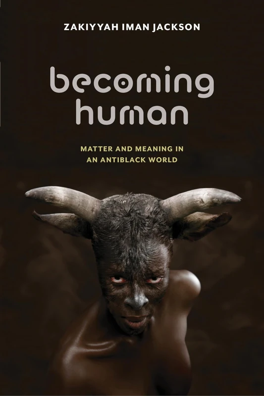 Becoming Human: Matter and Meaning in an Antiblack World: 53 (Sexual Cultures)