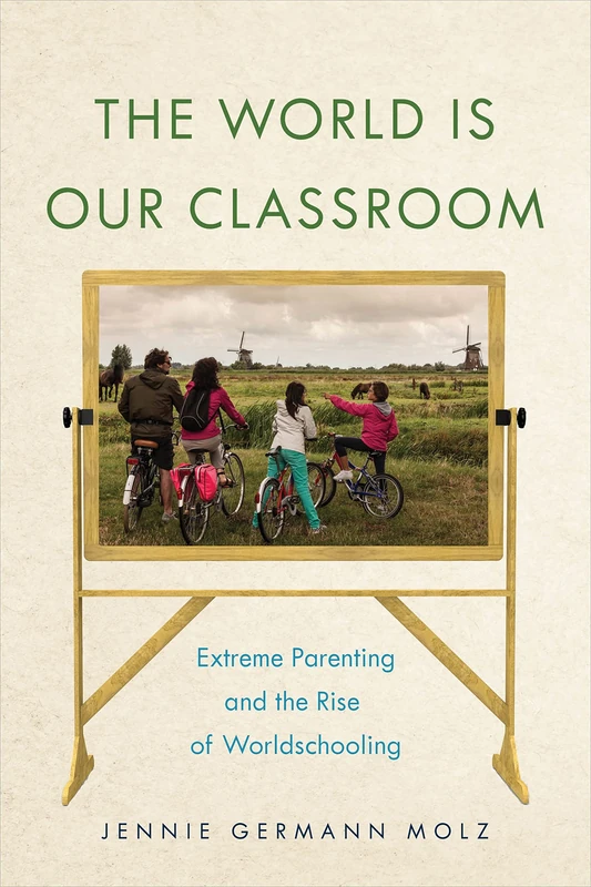 The World Is Our Classroom: Extreme Parenting and the Rise of Worldschooling: 8 (Critical Perspectives on Youth)