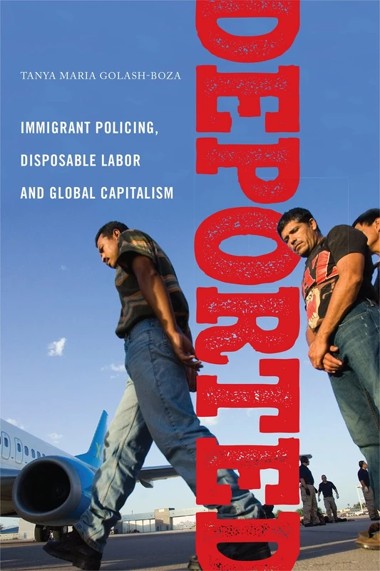 Deported: Immigrant Policing, Disposable Labor and Global Capitalism: 6 (Latina/o Sociology)