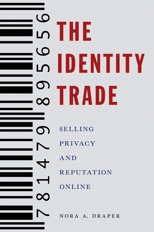 The Identity Trade: Selling Privacy and Reputation Online: 7 (Critical Cultural Communication)