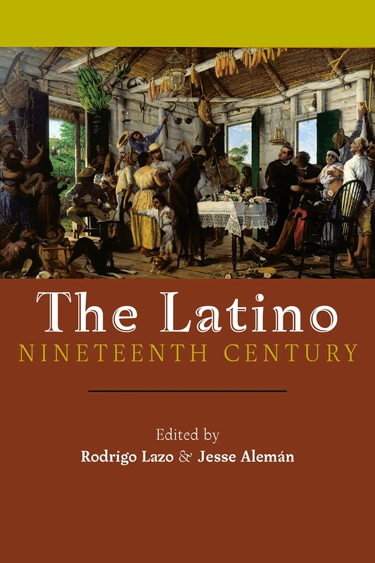 The Latino Nineteenth Century: Archival Encounters in American Literary History: 18 (America and the Long 19th Century)