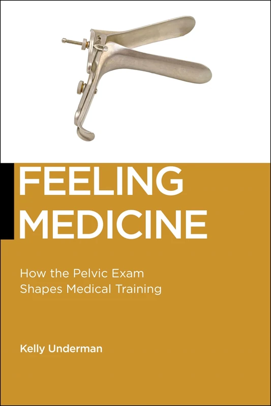 Feeling Medicine: How the Pelvic Exam Shapes Medical Training: 21 (Biopolitics)