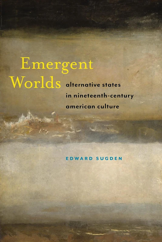 Emergent Worlds: Alternative States in Nineteenth-Century American Culture: 4 (America and the Long 19th Century)