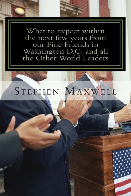 What to expect within the next few years from our Fine Friends in Washington D.C and All the other World: Be ready for Heaven or Be ready for Hell!