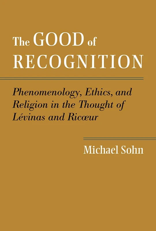 The Good of Recognition: Phenomenology, Ethics, and Religion in the Thought of Levinas and Ricoeur - Image 1