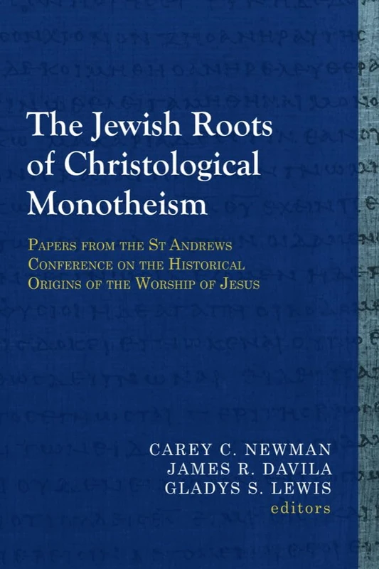 The Jewish Roots of Christological Monotheism: Papers from the St Andrews Conference on the Historical Origins of the Worship of Jesus (Library of Early Christology)