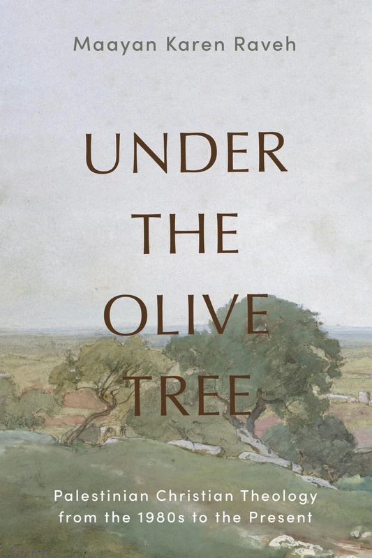 Under the Olive Tree: Palestinian Christian Theology from the 1980s to the Present