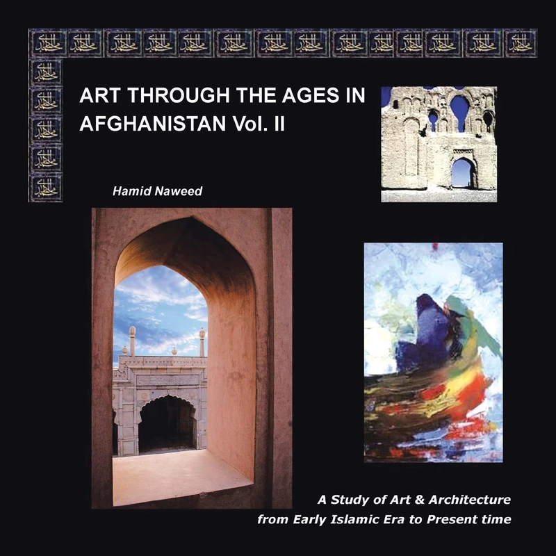 Art through the Ages in Afghanistan Volume II: A Study of Art and Architecture from Early Islamic Era to Present Time: 2