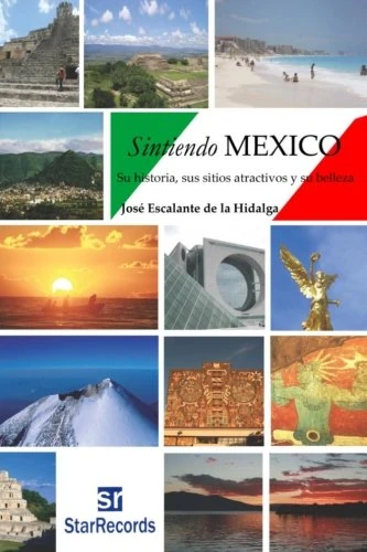 Sintiendo México: Su historia, sus sitios atractivos y su belleza