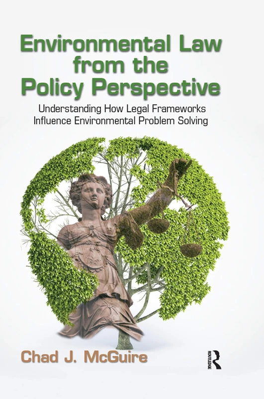 Environmental Law from the Policy Perspective: Understanding How Legal Frameworks Influence Environmental Problem Solving