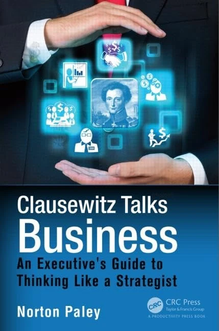 Clausewitz Talks Business: An Executive's Guide to Thinking Like a Strategist