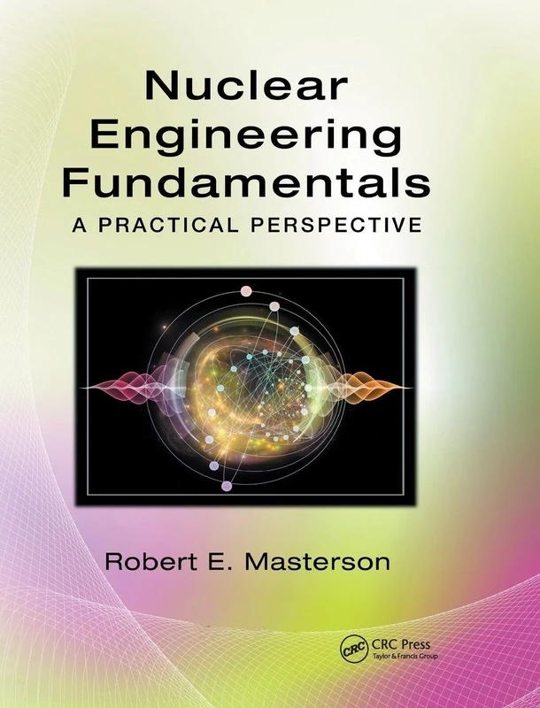 Nuclear Engineering Fundamentals: A Practical Perspective