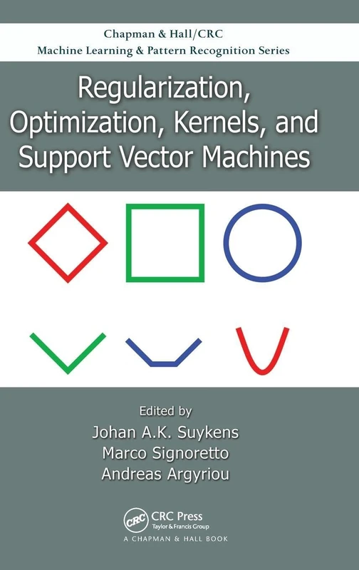 Regularization, Optimization, Kernels, and Support Vector Machines (Chapman & Hall/CRC Machine Learning & Pattern Recognition)