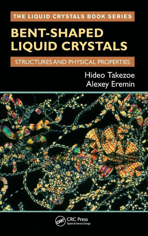 Bent-Shaped Liquid Crystals: Structures and Physical Properties (Liquid Crystals Book Series)