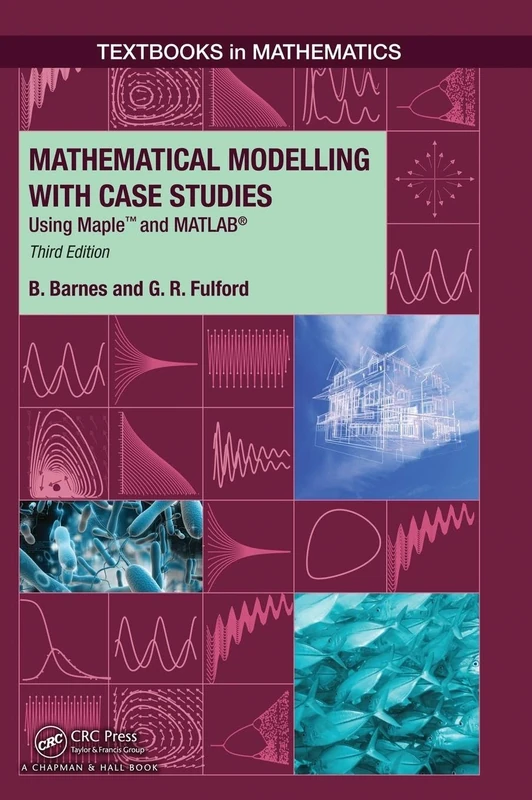 Mathematical Modelling with Case Studies: Using Maple and MATLAB, Third Edition: 25 (Textbooks in Mathematics)