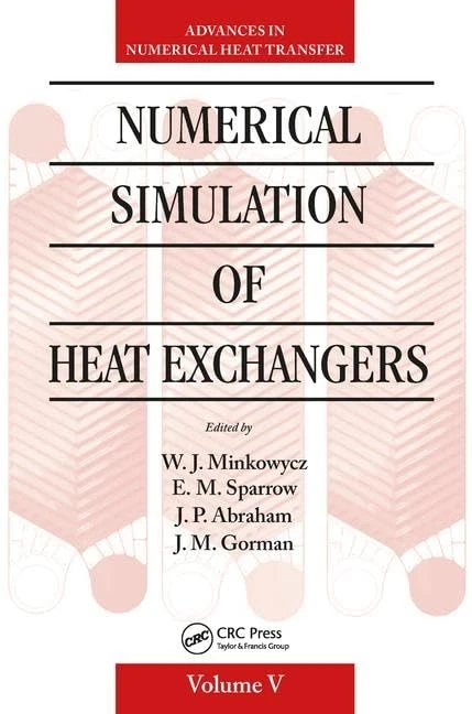 Numerical Simulation of Heat Exchangers: Advances in Numerical Heat Transfer Volume V: 5 (Computational and Physical Processes in Mechanics and Thermal Sciences)
