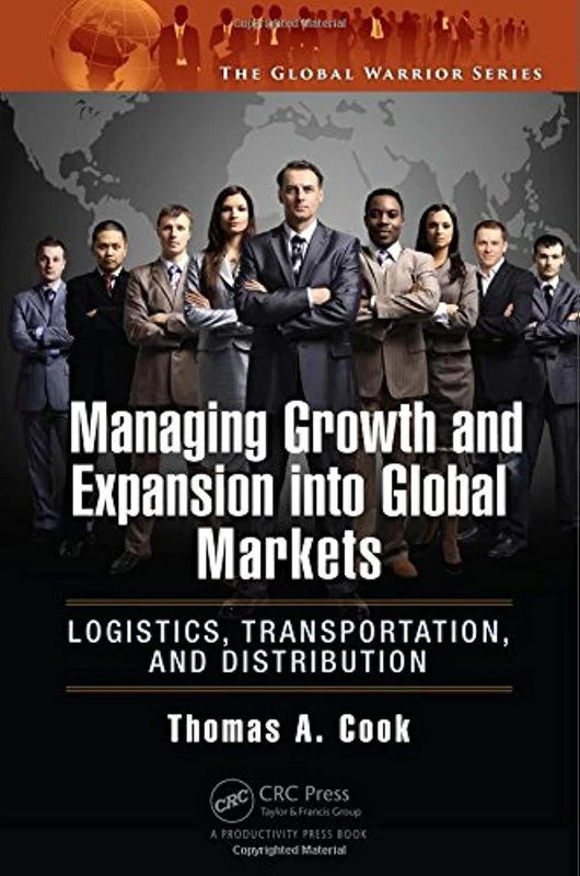 Managing Growth and Expansion into Global Markets: Logistics, Transportation, and Distribution (Global Warrior Series)