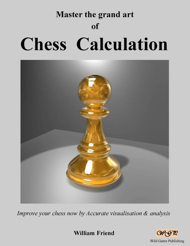 Master the grand art of Chess Calculation: Improve your chess now by Accurate visualisation & analysis