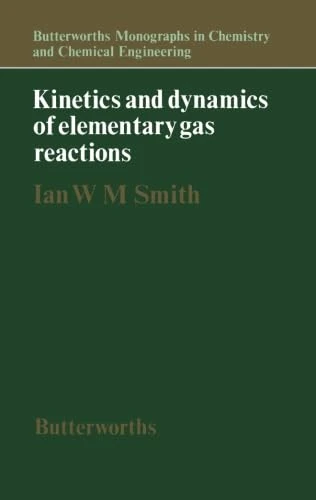 Kinetics and Dynamics of Elementary Gas Reactions: Butterworths Monographs in Chemistry and Chemical Engineering