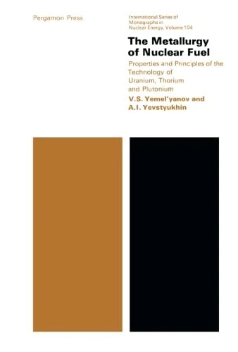 The Metallurgy of Nuclear Fuel: Properties and Principles of the Technology of Uranium, Thorium and Plutonium