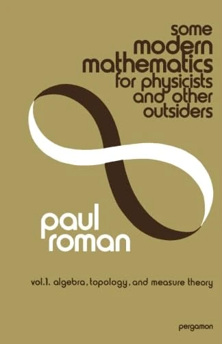 Some Modern Mathematics for Physicists and Other Outsiders: An Introduction to Algebra, Topology, and Functional Analysis