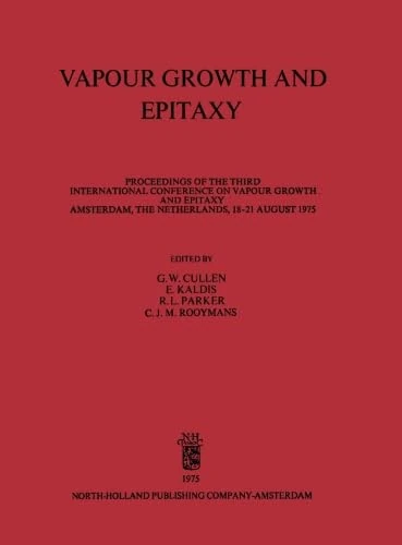 Vapour Growth and Epitaxy: Proceedings of the Third International Conference on Vapour Growth and Epitaxy, Amsterdam, The Netherlands, 18-21 August 1975
