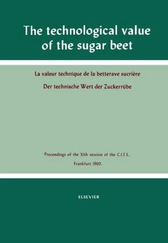 The Technological Value of the Sugar Beet: Proceedings of the XIth Session of the Commission Internationale Technique de Sucrerie, Frankfurt, 1960