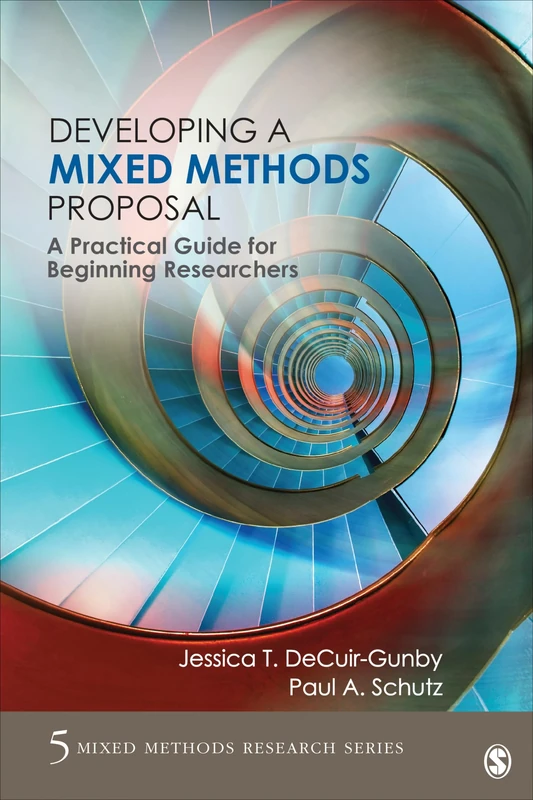 Developing a Mixed Methods Proposal: A Practical Guide for Beginning Researchers (Mixed Methods Research Series): 5