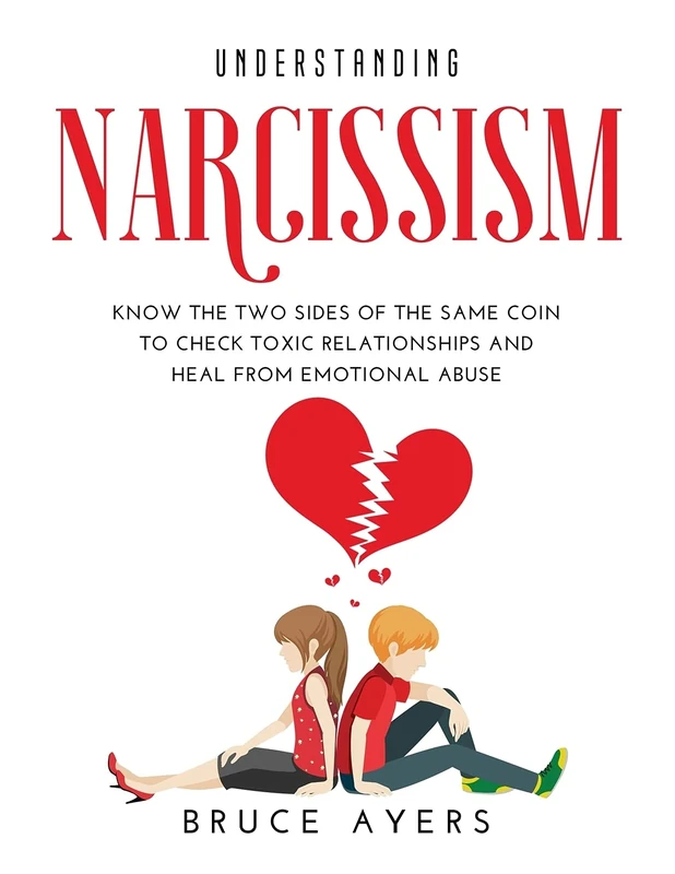 Understanding Narcissism: Know the Two Sides of the Same Coin to Check Toxic Relationships and Heal from Emotional Abuse