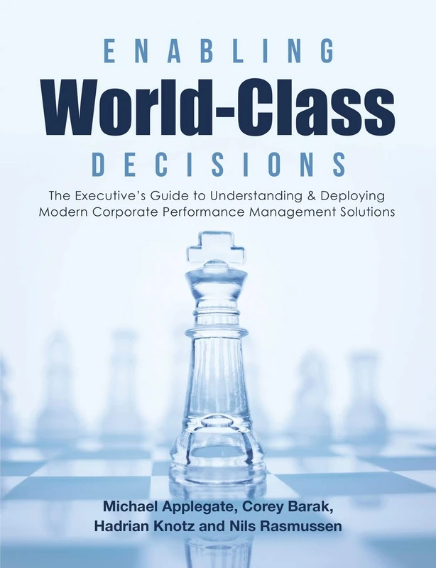 Enabling World-Class Decisions: The Executive's Guide to Understanding & Deploying Modern Corporate Performance Management Solutions