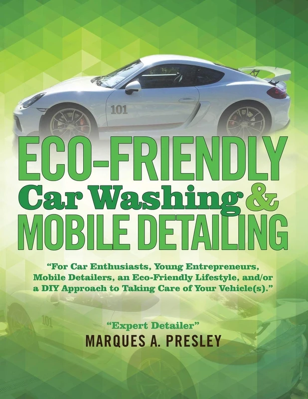 Eco - Friendly Car Washing & Mobile Detailing: “For Car Enthusiasts, Young Entrepreneurs, Mobile Detailers, an Eco-Friendly Lifestyle, and/or a DIY Approach to Taking Care of Your Vehicle(s).” - Image 1