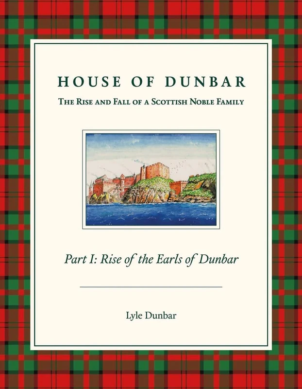 House of Dunbar: Part I - Rise of the Earls of Dunbar (Rise and Fall of a Scottish Noble Family): 1
