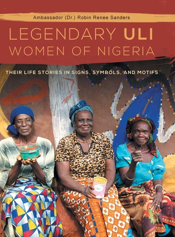 The Legendary Uli Women of Nigeria: Their Life Stories in Signs, Symbols, and Motifs