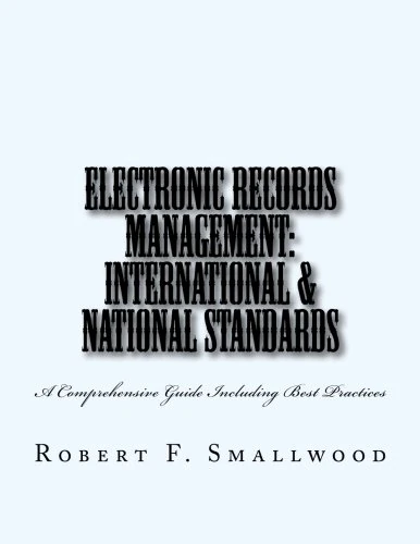 Electronic Records Management: International & National Standards: A Comprehensive Guide Including Best Practices