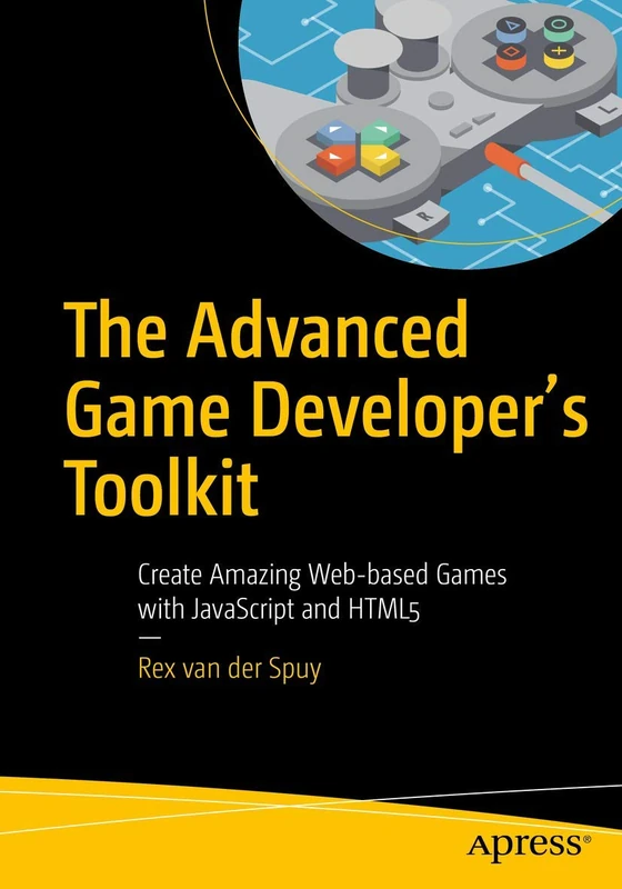 The Advanced Game Developer's Toolkit: Create Amazing Web-based Games with JavaScript and HTML5
