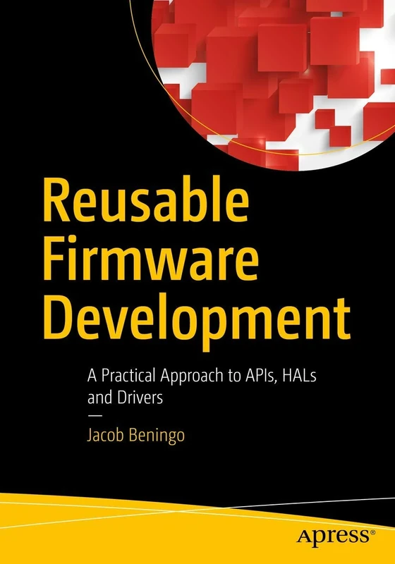 Reusable Firmware Development: A Practical Approach to APIs, HALs and Drivers - Image 1