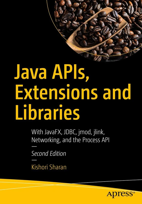 Java APIs, Extensions and Libraries: With JavaFX, JDBC, jmod, jlink, Networking, and the Process API - Image 1