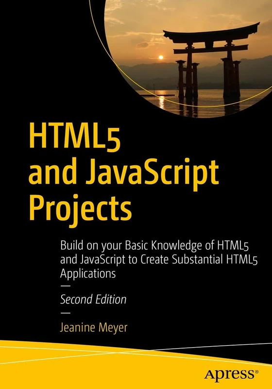 HTML5 and JavaScript Projects: Build on your Basic Knowledge of HTML5 and JavaScript to Create Substantial HTML5 Applications