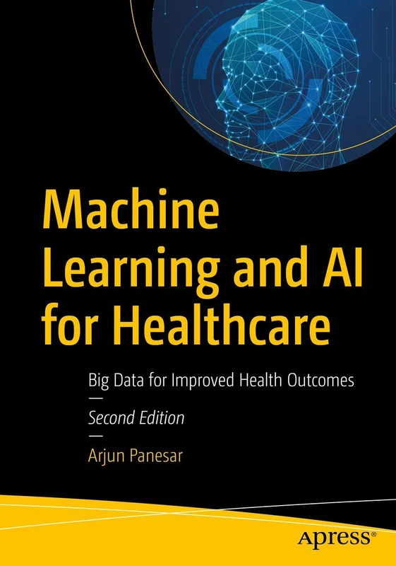 Machine Learning and AI for Healthcare: Big Data for Improved Health Outcomes