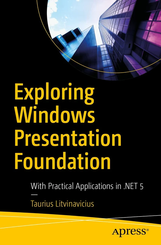 Exploring Windows Presentation Foundation: With Practical Applications in .NET 5