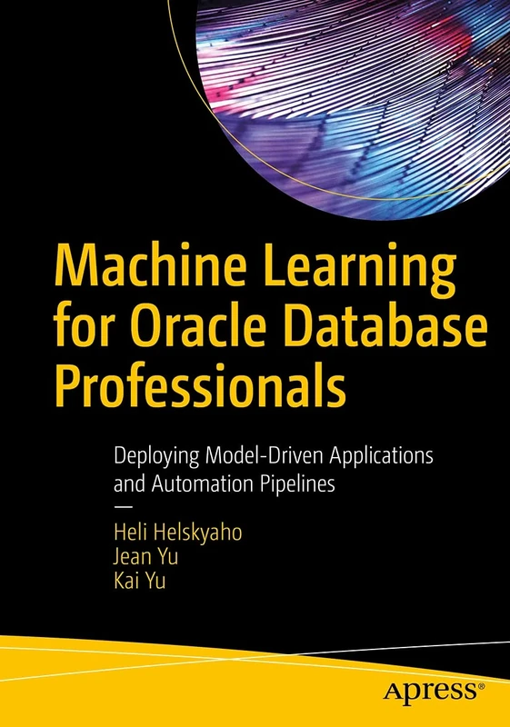 Machine Learning for Oracle Database Professionals: Deploying Model-Driven Applications and Automation Pipelines