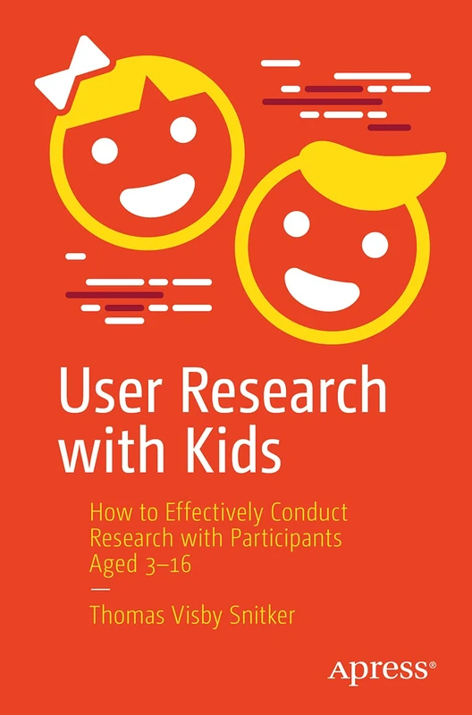 Apress User Research with Kids - Research Guide for Ages 3-16