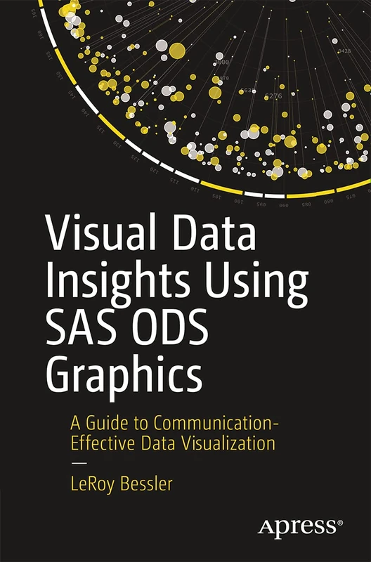 Visual Data Insights Using SAS ODS Graphics: A Guide to Communication-Effective Data Visualization