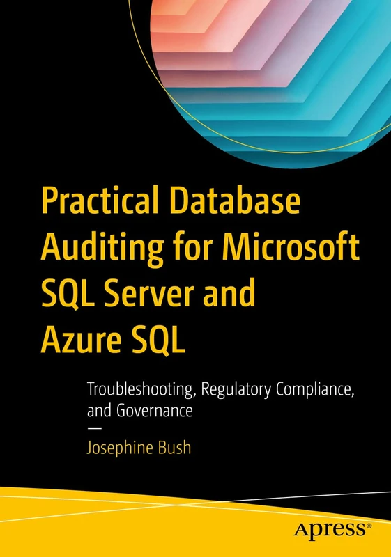 Practical Database Auditing for Microsoft SQL Server and Azure SQL: Troubleshooting, Regulatory Compliance, and Governance - Image 1