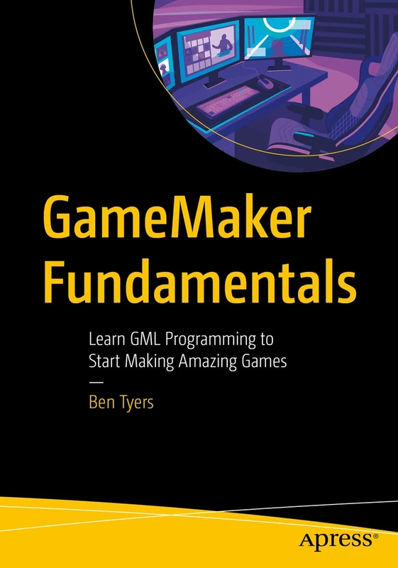 GameMaker Fundamentals: Learn GML Programming to Start Making Amazing Games