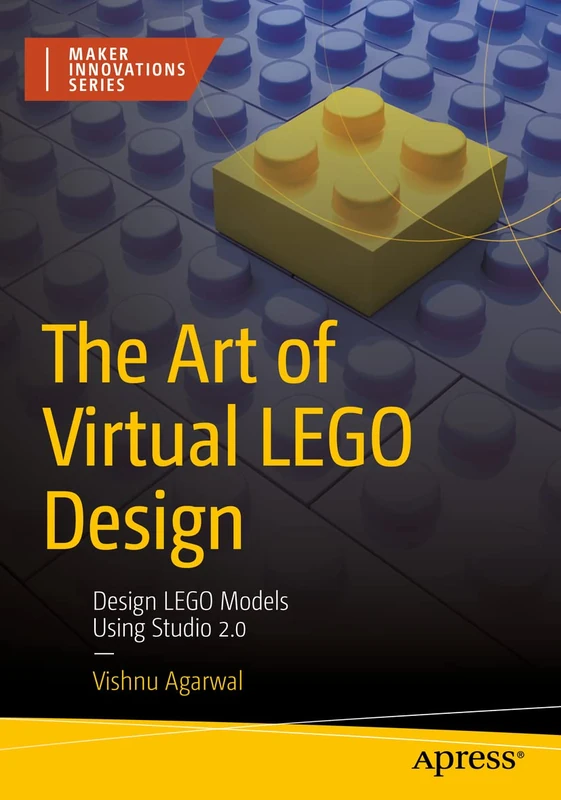 The Art of Virtual LEGO Design: Design LEGO Models Using Studio 2.0 (Maker Innovations Series)