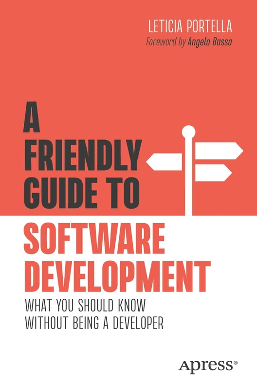 A Friendly Guide to Software Development: What You Should Know Without Being a Developer (Friendly Guides to Technology)