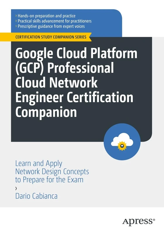 Google Cloud Platform (GCP) Professional Cloud Network Engineer Certification Companion: Learn and Apply Network Design Concepts to Prepare for the Exam (Certification Study Companion Series)