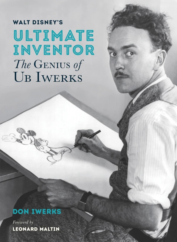 Walt Disney's Ultimate Inventor ; The Genius of Ub Iwerks (Disney Editions Deluxe): The Genius of Ub Iwerks - Foreword by Leonard Maltin