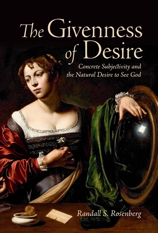 The Givenness of Desire: Concrete Subjectivity and the Natural Desire to See God (Lonergan Studies)